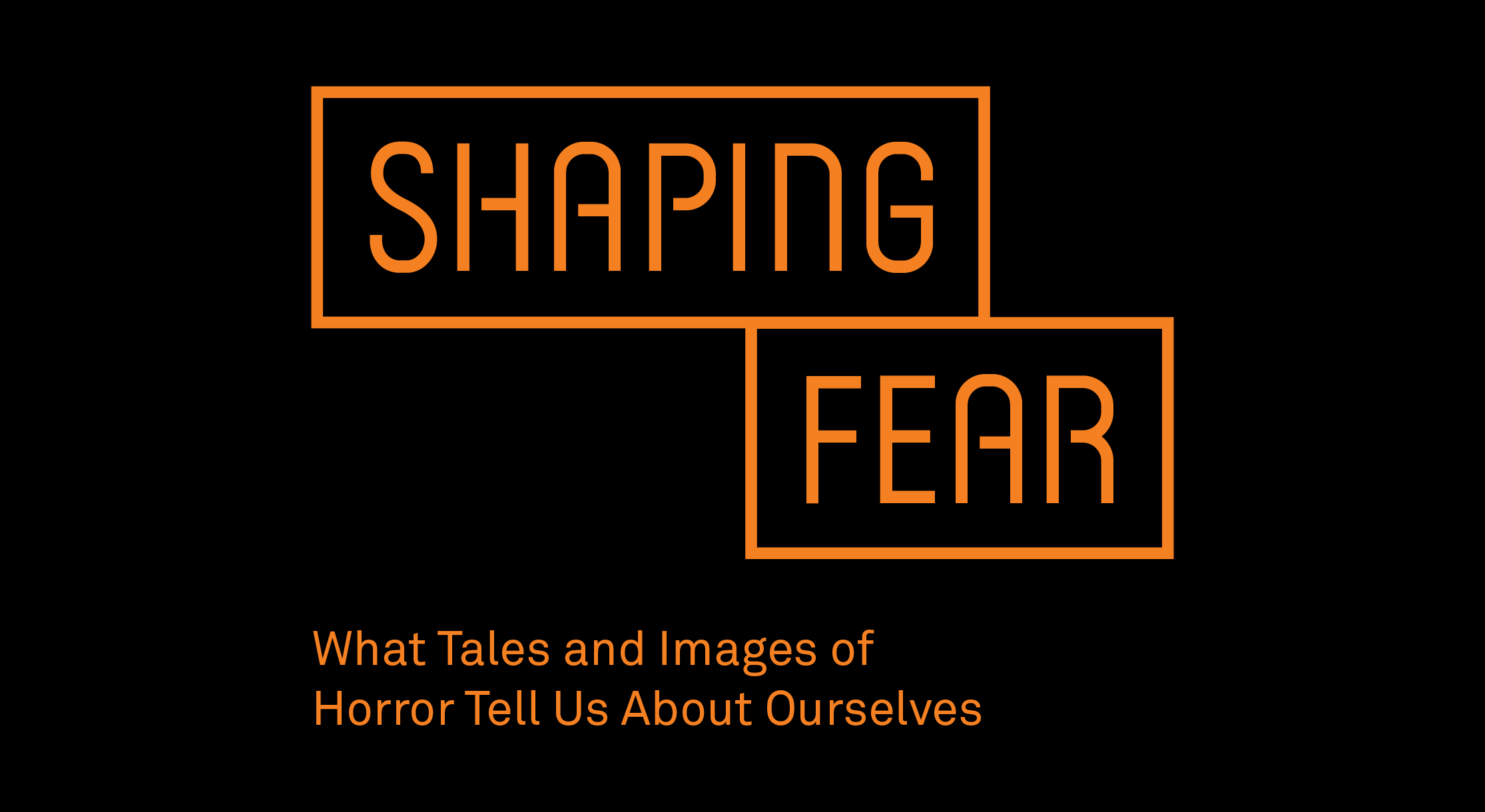 Shaping Fear: What Tales and Images of Horror Tell Us about Ourselves